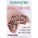 The Secret of Your Naturally Skinny Friends: A Simple Path to Your Best Body and a Healthy Mind Swanson MonicaPaperback – Hledejceny.cz