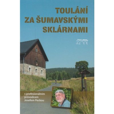 TOULÁNÍ ZA ŠUMAVSKÝMI SKLÁRNAMI S PROFESIONÁLNÍM PRŮVODCEM - Pecka Josef