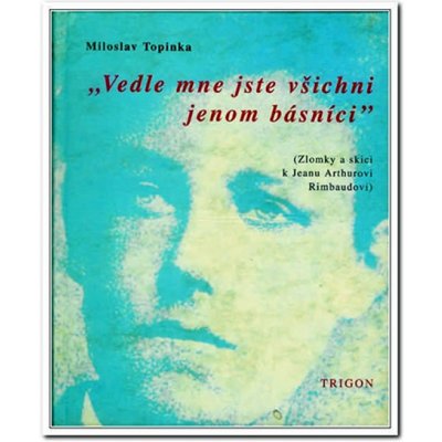 Vedle mne jste všichni básníci - Miloslav Topinka