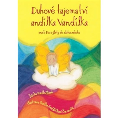 Duhové tajemství andílka Vandílka. aneb Dva výlety do zlatovzduchu Šárka Kadlečíková Metoda – Hledejceny.cz