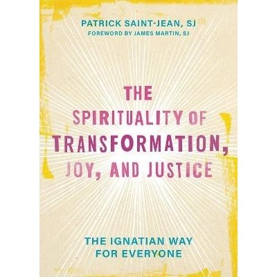 The Spirituality of Transformation, Joy, and Justice: The Ignatian Way for Everyone Saint-Jean PatrickPevná vazba