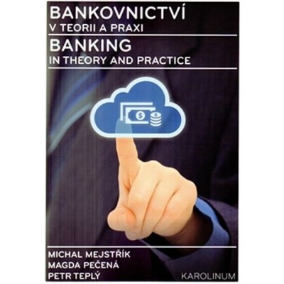 Bankovnictví v teorii a praxi / Banking in Theory and Practice Michal Mejstřík, Magda Pečená, Petr Teplý