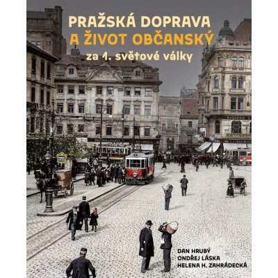 Pražská doprava a život občanský za 1. světové války - Dan Hrubý – Zboží Dáma
