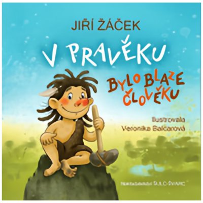 V pravěku bylo blaze člověku - Žáček Jiří – Hledejceny.cz