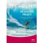 Nejhlubší přijetí - Radikální probuzení v běžném životě - Foster Jeff – Hledejceny.cz