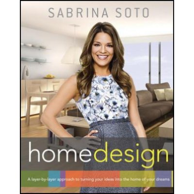 Sabrina Soto Home Design: A Layer-By-Layer Approach to Turning Your Ideas Into the Home of Your Dreams Soto SabrinaPaperback