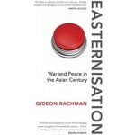 Easternisation: War and Peace in the Asian Ce... Gideon Rachman – Hledejceny.cz