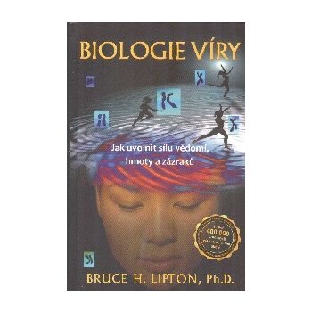 Biologie víry - Jak uvolnit sílu vědomí, hmoty a zázraků - Lipton Bruce H.