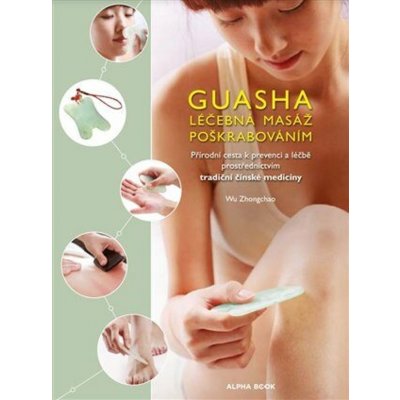 Guasha - Léčebná masáž poškrabáváním - Přírodní cesta k prevenci a léčbě prostřednictvím tradiční čínské medicíny - Wu Zhongchao – Zbozi.Blesk.cz