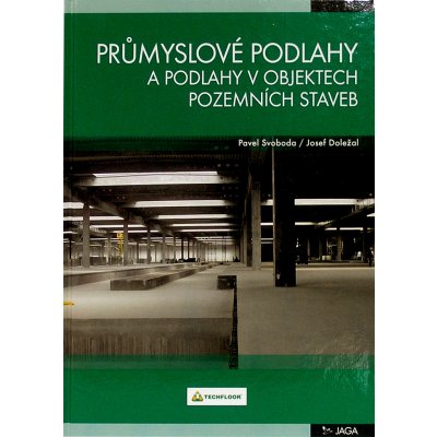 Průmyslové podlahy a podlahy v objektech pozemních staveb - Pavel Svoboda – Hledejceny.cz