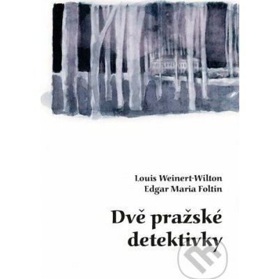 Dvě pražské detektivky - Louis Weinert-Wilton, Edgar Maria Foltin – Hledejceny.cz
