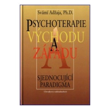 Psychoterapie východu a západu. Sjednocující paradigma - Svámí Adžaja