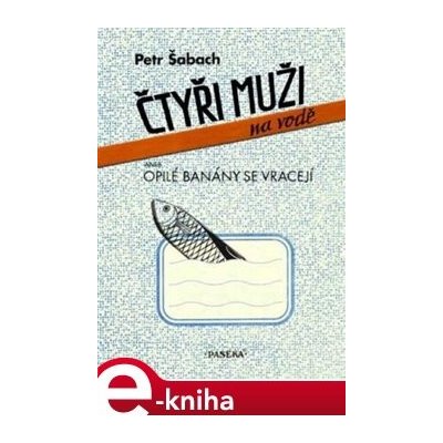 Čtyři muži na vodě. aneb Opilé banány se vracejí - Petr Šabach