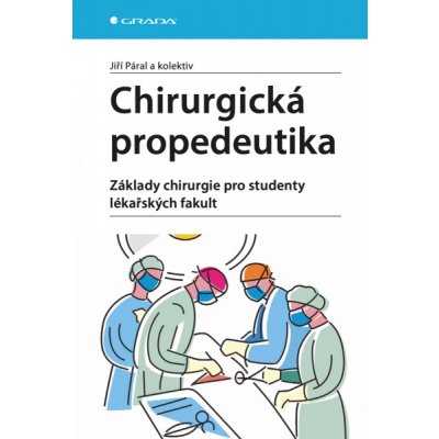 Chirurgická propedeutika: Základy chirurgie pro studenty lékařských fakult - Jiří Páral, kolektiv a – Hledejceny.cz