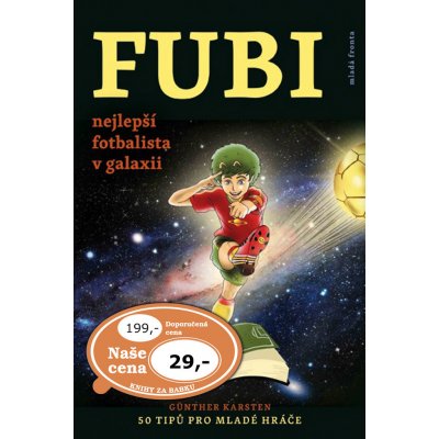 FUBI - nejlepší fotbalista v galaxii. 50 tipů pro mladé hráče - Gunther Karsten - Mladá fronta – Zbozi.Blesk.cz