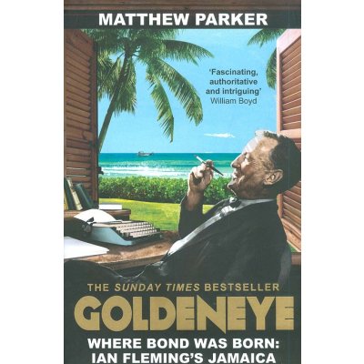 Goldeneye: Where Bond was Born: Ian Fleming's Jamaica - Matthew Parker – Hledejceny.cz