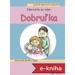 Narodila sa nám Dobruľka - Gabriela Spustová Izakovičová – Hledejceny.cz