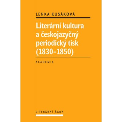 Literární kultura a českojazyčný periodický tisk 1830-1850 - Lenka Kusáková