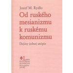 Od ruského mesianizmu k ruskému komunizmu - Jozef M. Rydlo – Hledejceny.cz