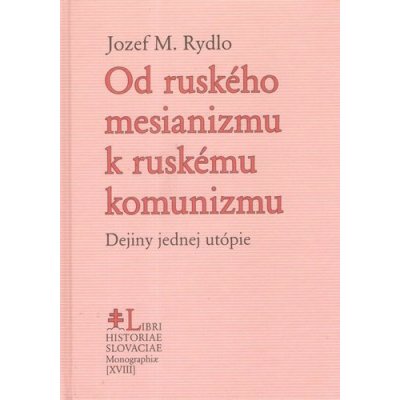 Od ruského mesianizmu k ruskému komunizmu - Jozef M. Rydlo – Hledejceny.cz