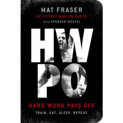 Hwpo: Hard Work Pays Off Transform Your Body and Mind with Crossfit's Five-Time Fittest Man on Earth – Hledejceny.cz