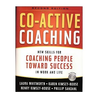 Co-Active Coaching: New Skills for Coaching People Toward Success in Work and Life + CD – Laura Whitworth, Karen Kimsey-House, Henry Kimsey-House, Phillip Sandahl – Hledejceny.cz