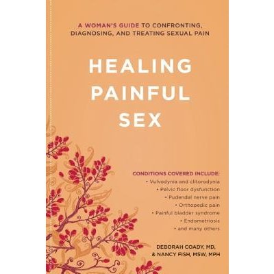 Healing Painful Sex: A Womans Guide to Confronting, Diagnosing, and Treating Sexual Pain Coady DeborahPaperback