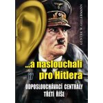 ...a naslouchali pro Hitlera Odposlouchávací centrály Třetí říše Gellermann Günther W. – Hledejceny.cz