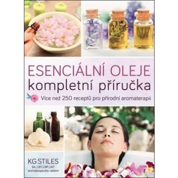 ANAG Esenciální oleje: kompletní příručka – Více než 250 receptů pro přírodní aromaterapii - Stiles KG