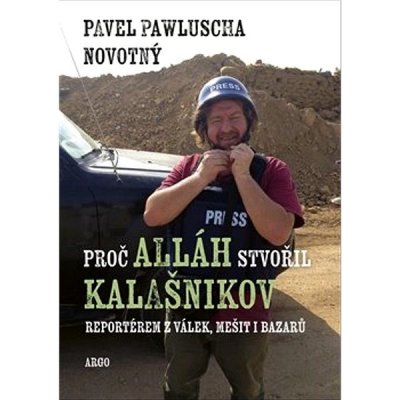Proč Alláh stvořil kalašnikov - Reportérem z válek, mešit i bazarů - Pavel Pawluscha Novotný – Zboží Mobilmania