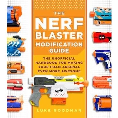 The Nerf Blaster Modification Guide: The Unofficial Handbook for Making Your Foam Arsenal Even More Awesome Goodman LukePaperback – Zboží Mobilmania