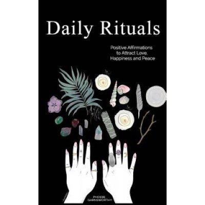 Daily Rituals: Positive Affirmations to Attract Love, Happiness and Peace Garnsworthy PhoebePaperback – Hledejceny.cz