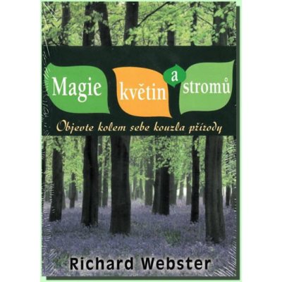 Magie květin a stromů - Objevte kolem sebe kouzla přírody - Richard Webster – Hledejceny.cz