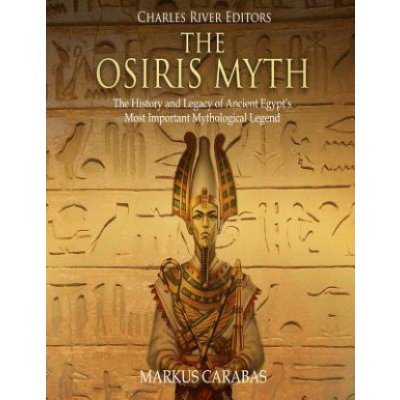The Osiris Myth: The History and Legacy of Ancient Egypts Most Important Mythological Legend – Hledejceny.cz
