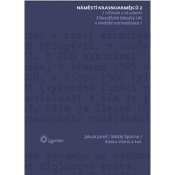 Náměstí Krasnoarmějců 2 Učitelé a studenti na Filozofické fakultě UK v období normalizace - Jakub Jareš, Matěj Spurný, Katka Volná