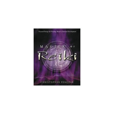Magick of Reiki: Focused Energy for Healing, Ritual, & Spiritual Development Penczak ChristopherPaperback