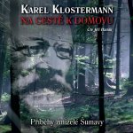 Na cestě k domovu - Příběhy zmizelé Šumavy - Karel Klosterann – Hledejceny.cz