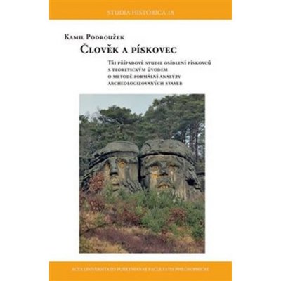 Člověk a pískovec - Tři případové studie osídlení pískovců s teoretickým úvodem o metodě formální analýzy archeologizovaných staveb - Kamil Podroužek – Zboží Mobilmania