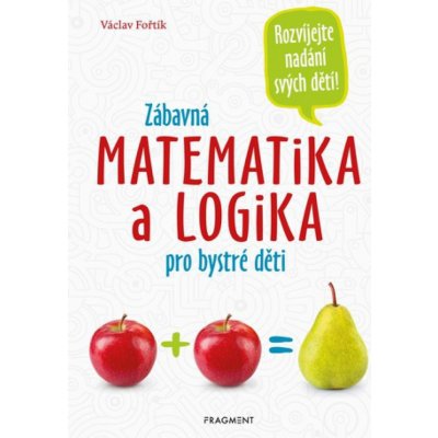 Zábavná matematika a logika pro bystré děti - Václav Fořtík