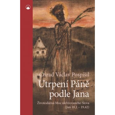 Utrpení Páně podle Jana - Ctirad Václav Pospíšil – Zbozi.Blesk.cz