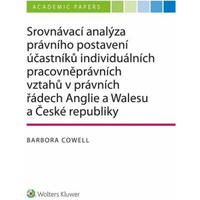 Srovnávací analýza právního postavení účastníků individuálních pracovněprávních vztahů v právních řádech Anglie a Walesu a České republiky - Barbora Cowell – Hledejceny.cz