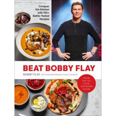 Beat Bobby Flay: Conquer the Kitchen with 100+ Battle-Tested Recipes: A Cookbook Flay BobbyPevná vazba