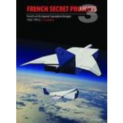 "French Secret Projects 3: French & European Spaceplane Designs 1964-1994" - "" ("Carbonel Jean-Christophe")(Pevná vazba)