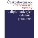 Československo-francouzské vztahy v diplomatických jednáních 1940 1945 Kuklík Jan, Němeček Jan, Nováčková Helena, Šťovíček Ivan – Hledejceny.cz