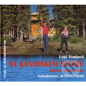 Na Kanadském severu : Zpátky do divočiny Šimánek Leoš