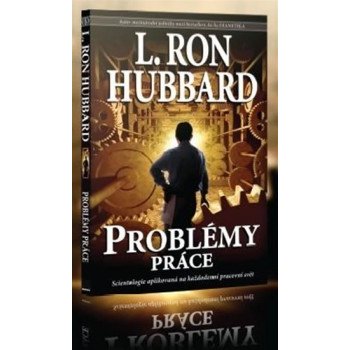 Problémy práce - Scientologie aplikovaná na každodenní pracovní svět - Hubbard L. Ron