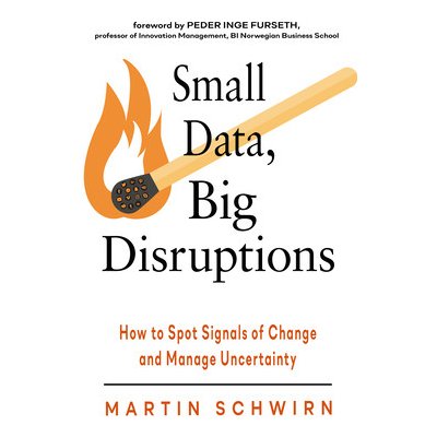Small Data, Big Disruptions: How to Spot Signals of Change and Manage Uncertainty Schwirn MartinPevná vazba – Zbozi.Blesk.cz