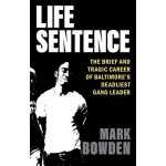 Life Sentence: The Brief and Tragic Career of Baltimore's Deadliest Gang Leader - Bowden Mark – Hledejceny.cz