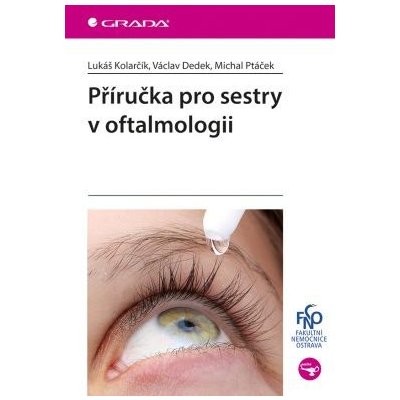 Příručka pro sestry v oftalmologii - Kolarčík Lukáš, Dedek Václav, Ptáček Michal – Hledejceny.cz