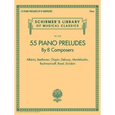 55 Piano Preludes by 8 Composers Schirmer's Library of Musical Classics Volume 2138: Albeniz, Beethoven, Chopin, Debussy, Mendelssohn, Rachmaninoff, R